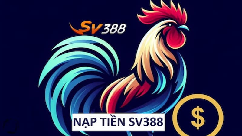 Các bước nạp tiền vào hệ thống SV388 thành công