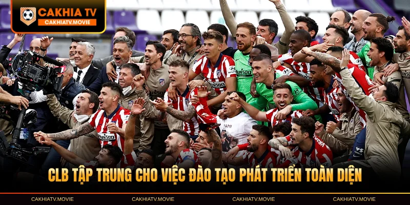 CLB tập trung cho việc đào tạo phát triển toàn diện